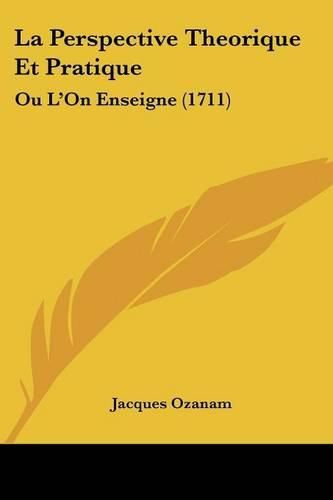 La Perspective Theorique Et Pratique: Ou L'On Enseigne (1711)