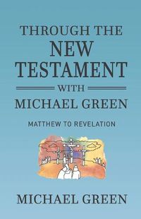 Cover image for Through the New Testament with Michael Green: Matthew to Revelation