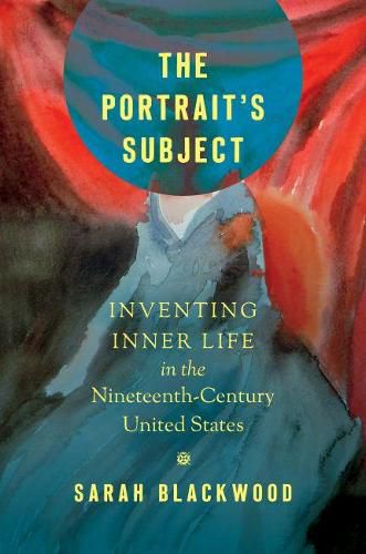 Cover image for The Portrait's Subject: Inventing Inner Life in the Nineteenth-Century United States