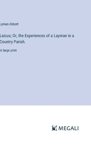 Cover image for Laicus; Or, the Experiences of a Layman in a Country Parish.