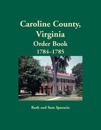 Cover image for Caroline County, Virginia Order Book, 1784-1785