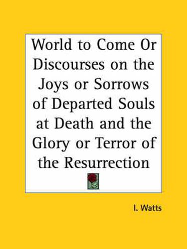 Cover image for World to Come or Discourses on the Joys or Sorrows of Departed Souls at Death and the Glory or Terror of the Resurrection (1816)