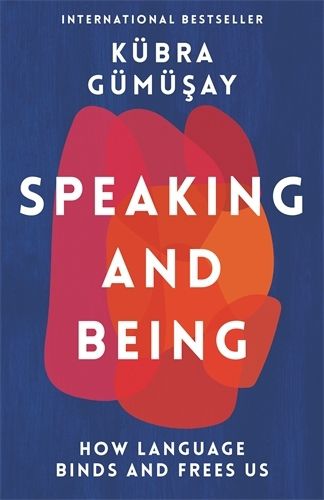 Cover image for Speaking and Being: How Language Binds and Frees Us