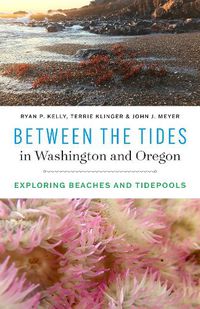 Cover image for Between the Tides in Washington and Oregon: Exploring Beaches and Tidepools