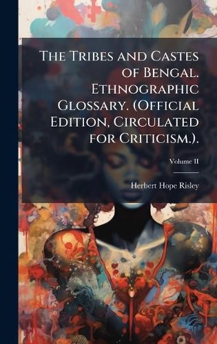 Cover image for The Tribes and Castes of Bengal. Ethnographic Glossary. (Official Edition, Circulated for Criticism.).
