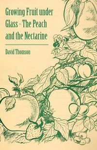 Cover image for Growing Fruit Under Glass - The Peach and the Nectarine