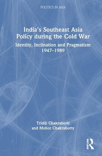 Cover image for India's Southeast Asia Policy during the Cold War: Identity, Inclination and Pragmatism 1947-1989