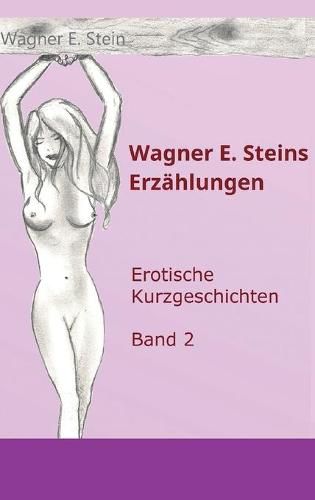 Cover image for Wagner E. Steins Erzahlungen II: Erotische Kurzgeschichten - Band 2