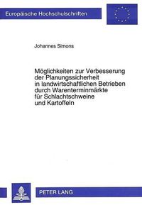 Cover image for Moeglichkeiten Zur Verbesserung Der Planungssicherheit in Landwirtschaftlichen Betrieben Durch Warenterminmaerkte Fuer Schlachtschweine Und Kartoffeln