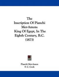 Cover image for The Inscription of Pianchi Mer-Amon: King of Egypt, in the Eighth Century, B.C. (1873)