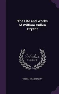 Cover image for The Life and Works of William Cullen Bryant