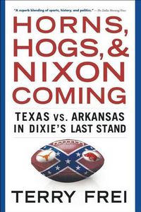 Cover image for Horns, Hogs, and Nixon Coming: Texas vs. Arkansas in Dixie's Last Stand