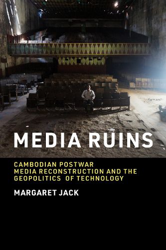 Cover image for Media Ruins: Cambodian Postwar Media Reconstruction and the Geopolitics of Technology