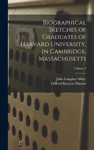 Biographical Sketches of Graduates of Harvard University, in Cambridge, Massachusetts; Volume 2