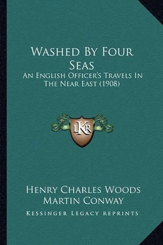 Washed by Four Seas: An English Officer's Travels in the Near East (1908)