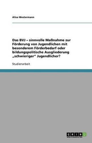 Cover image for Das BVJ - sinnvolle Massnahme zur Foerderung von Jugendlichen mit besonderem Foerderbedarf oder bildungspolitische Ausgliederung  schwieriger  Jugendlicher?