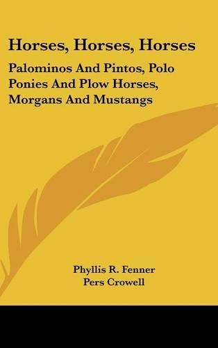 Cover image for Horses, Horses, Horses: Palominos and Pintos, Polo Ponies and Plow Horses, Morgans and Mustangs