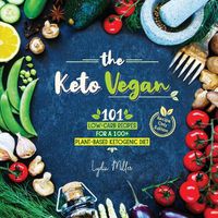 Cover image for The Keto Vegan: 101 Low-Carb Recipes For A 100% Plant-Based Ketogenic Diet (Recipe-Only Edition)