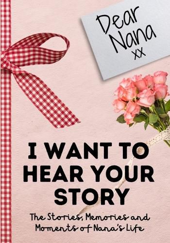 Cover image for Dear Nana. I Want To Hear Your Story: A Guided Memory Journal to Share The Stories, Memories and Moments That Have Shaped Nana's Life 7 x 10 inch