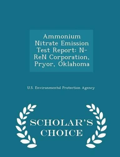 Cover image for Ammonium Nitrate Emission Test Report: N-Ren Corporation, Pryor, Oklahoma - Scholar's Choice Edition