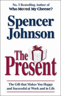 Cover image for The Present: The Gift That Makes You Happy And Successful At Work And In Life