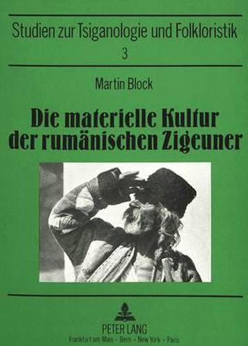 Die Materielle Kultur Der Rumaenischen Zigeuner: Versuch Einer Monographischen Darstellung. Bearbeitet Und Mit Einer Biographie Des Gelehrten