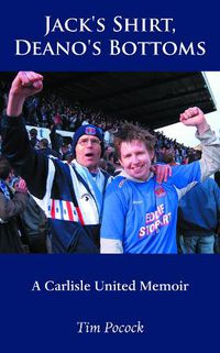 Cover image for Jack's Shirt, Deano's Bottoms: A Carlisle United Memoir