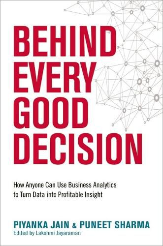 Cover image for Behind Every Good Decision: How Anyone Can Use Business Analytics to Turn Data into Profitable Insight