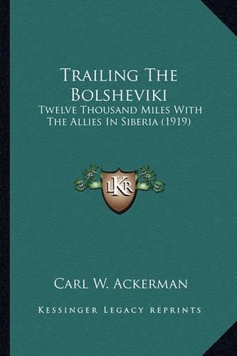 Cover image for Trailing the Bolsheviki: Twelve Thousand Miles with the Allies in Siberia (1919)