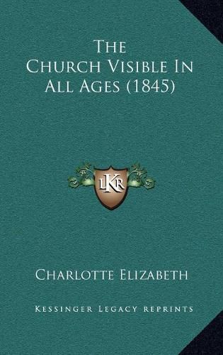 The Church Visible in All Ages (1845) the Church Visible in All Ages (1845)