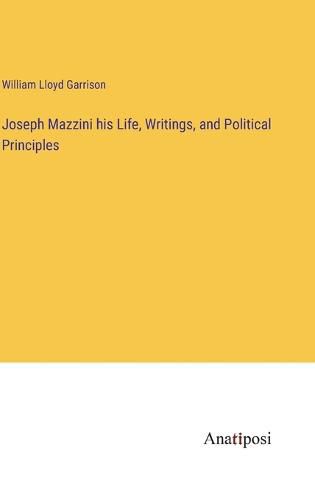 Joseph Mazzini his Life, Writings, and Political Principles