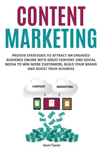 Cover image for Content Marketing: Proven Strategies to Attract an Engaged Audience Online with Great Content and Social Media to Win More Customers, Build your Brand and Boost your Business