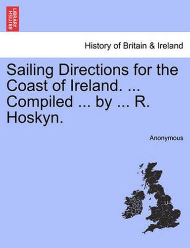 Cover image for Sailing Directions for the Coast of Ireland. ... Compiled ... by ... R. Hoskyn.