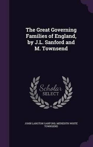 The Great Governing Families of England, by J.L. Sanford and M. Townsend