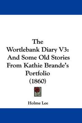 Cover image for The Wortlebank Diary V3: And Some Old Stories from Kathie Brande's Portfolio (1860)