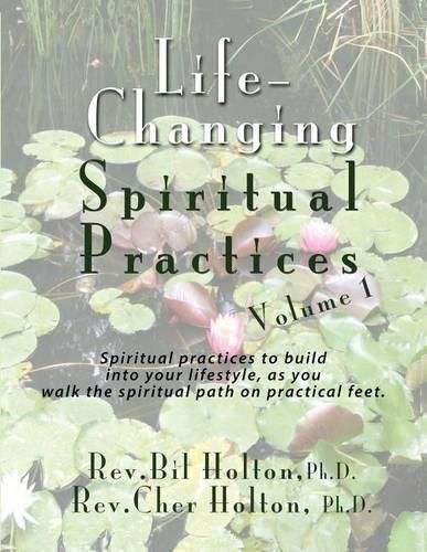 Cover image for Life-Changing Spiritual Practices, Volume 1: Spiritual practices to build into your lifestyle, as you walk the spiritual path on practical feet