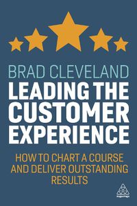 Cover image for Leading the Customer Experience: How to Chart a Course and Deliver Outstanding Results