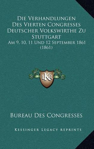 Cover image for Die Verhandlungen Des Vierten Congresses Deutscher Volkswirthe Zu Stuttgart: Am 9, 10, 11 Und 12 September 1861 (1861)