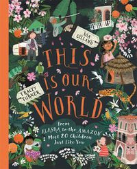 Cover image for This Is Our World: From Alaska to the Amazon - Meet 20 Children Just Like You