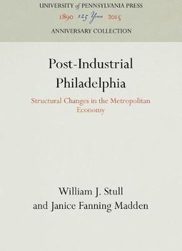 Cover image for Post-Industrial Philadelphia: Structural Changes in the Metropolitan Economy