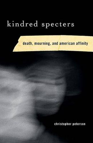 Cover image for Kindred Specters: Death, Mourning, and American Affinity