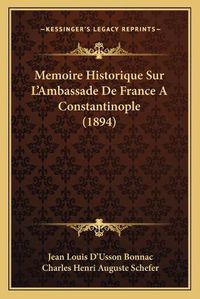 Cover image for Memoire Historique Sur L'Ambassade de France a Constantinople (1894)