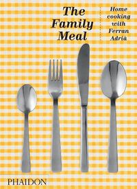 Cover image for The Family Meal: Home Cooking with Ferran Adria, 10th Anniversary Edition