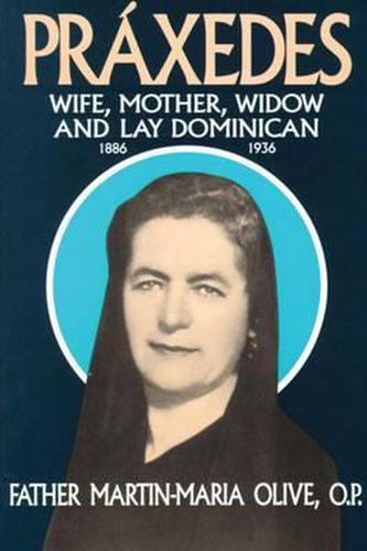 Praxedes: Wife, Mother, Widow and Lay Dominican, 1886-1936 - The Life of the Servant of God, Praxedes Fernandez