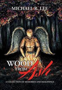 Cover image for Wood from Ash: A Collection of Memories and Imaginings