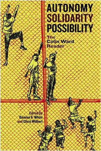 Autonomy Solidarity Possibility: The Colin Ward Reader