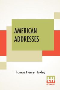 Cover image for American Addresses: With A Lecture On The Study Of Biology.