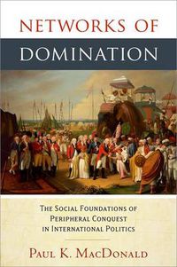 Cover image for Networks of Domination: The Social Foundations of Peripheral Conquest in International Politics