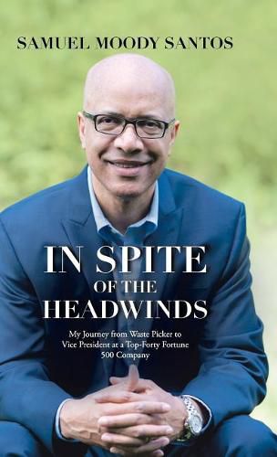 Cover image for In Spite of the Headwinds: My Journey from Waste Picker to Vice President at a Top-Forty Fortune 500 Company