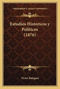 Cover image for Estudios Historicos y Politicos (1876)